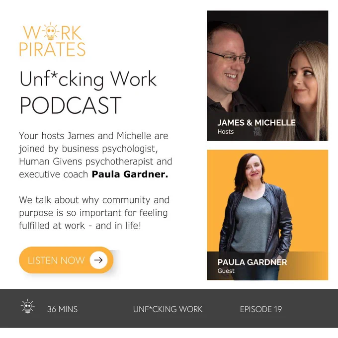 Work Pirates Unf*cking Work Podcast

Your hosts James and Michelle are joined by business psychologist, Human Givens psychotherapist and executive coach Paula Gardner. 

We talk about why community and purpose is so important for feeling fulfilled at work - and in life! 

Top right picture of James and Michelle, podcast hosts and bottom right picture of Paula Gardner, podcast guest.

36 mins
Episode 19