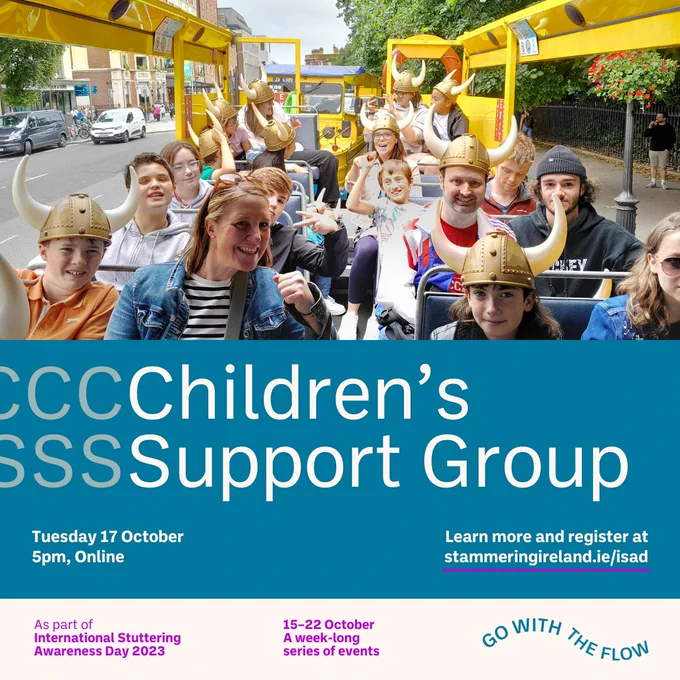 Alt text: 
The title is in white and grey on a teal background in a 'Dysfluent' font spelling the title "Children's Support Group". Tuesday 17th October. 5pm. Online.

Text is placed below a photo of a group of children and adults wearing Viking hats on a Viking tour bus. 
The ISA logo is at the bottom beside the theme title "Go With the Flow" in teal text on a light peach background. The theme text flows up and down to creatively express flow.