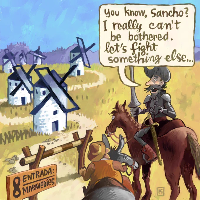 Don Quixote and Sancho Panza have arrived a barrier with a sign that reads "Entrada: 8 Maravedíes". Behind it, in the distance, there are windmills with blades that look like X'es. Don Quixote says: "You know, Sancho? I really can't be bothered. Let's fight something else..."