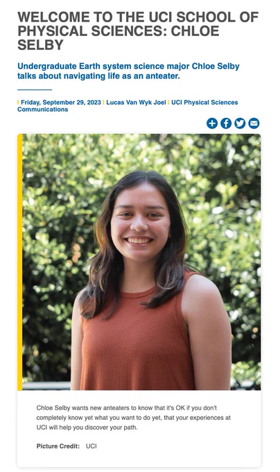 UC Irvine undergraduate Earth System Science major Chloe Selby talks about navigating life as an anteater. LVWJ: What's a favorite memory of yours from your time at UCI Physical Sciences?

CS: A favorite memory during my time at UCI Physical Sciences has been working as a Peer Academic Advisor and helping incoming undergraduate students figure out their class schedules. I’m very organized and I love putting together schedules, so advising these students and sharing my tips has been very fulfilling. Another favorite has been working in a research lab and analyzing sea-floor sediment samples with paleoceanography expert Dr. Patrick Rafter. We are interested in determining the water quality and historic conditions of the ocean by carbon dating microscopic forams sampled from across the world.