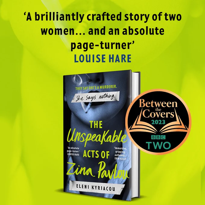 A graphic which shows the cover for The Unspeakable Acts of Zina Pavlou which has a black and white image of a woman smoking as the background and the title overlayed in neon green. Also on the graphic is a review quote from Louise Hare that reads: 'A brilliantly crafted story of two women... and an absolute page-turner' as well as a Between the Covers 2023 roundel.
