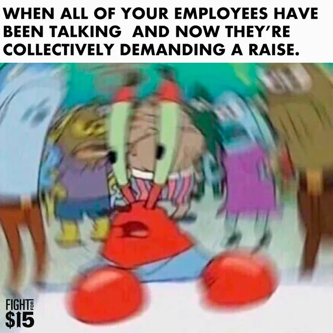 A picture of Mr. Krabs and the background is spinning. Text reads “When all of your employees have been talking  and now they’re collectively demanding a raise.“