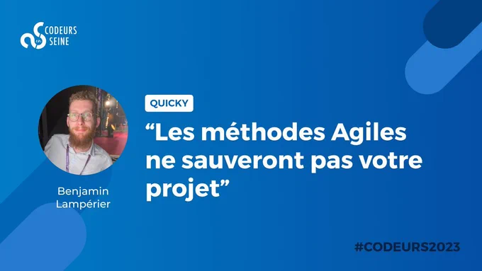 Photo de Benjamin Lampérier. Quicky. Les méthodes Agiles ne sauveront pas votre projet, #codeurs2023