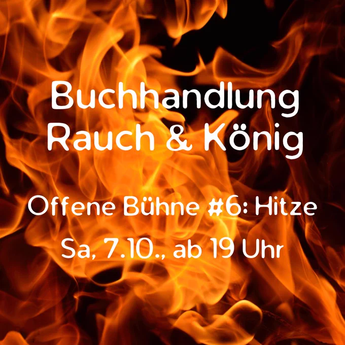 Im Hintergrund loderndes Feuer. Auf dem Bild steht in weißer Schrift: Buchhandlung Rauch & König, Offene Bühne #6: Hitze, Sa, 7.10., ab 19 Uhr