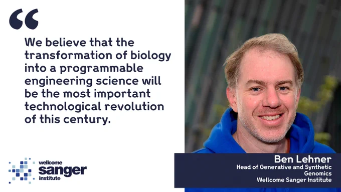 Quotegraph with image of Ben Lehner, Head of Generative and Synthetic Genomics at the Wellcome Sanger Institute, on right hand side
Quote on left reads "We believe that the transformation of biology into a programmable engineering science will be the most important technological revolution of this century"
Credit: Wellcome Sanger Institute 