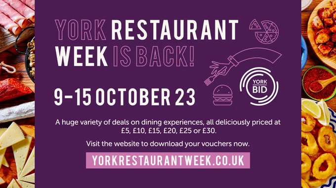 Wording "York Restaurant Week is Back! 9-15 October 23. A huge variety of deals on dining experiences, all deliciously priced at £5 £10 £15 £20 £25 or £30. Visit the website to download your vouchers now. YorkRestaurantWeek.co.uk" With the York Bid logo, and background images of food.