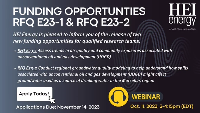 Funding Opportunities RFQ E23-1 & RFQ E23-2

HEI Energy is pleased to inform you of the release of two new funding opportunities for qualified research teams.

RFQ E23-1 Assess trends in air quality and community exposures associated with unconventional oil and gas development (UOGD)

RFQ E23-2 Conduct regional groundwater quality modeling to help understand how spills associated with unconventional oil and gas development (UOGD) might affect groundwater used as a source of drinking water in the Marcellus region

Apply Today! Applications Due: November 14, 2023

Webinar: Oct. 11, 2023, 3-4:15pm (EDT)