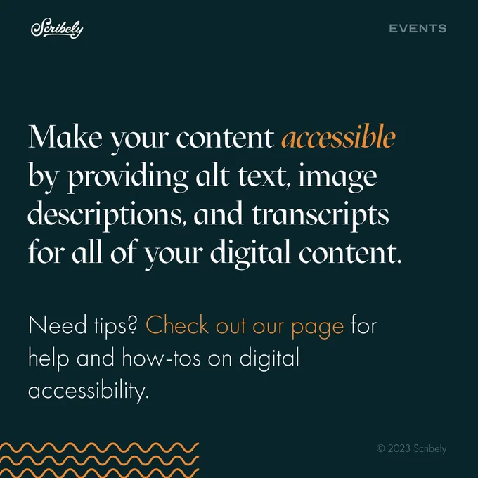 Third reads, “Make your content accessible by providing alt text, image descriptions, and transcripts for all of your digital content. Need tips? Check out our page for help and how-tos on digital accessibility.