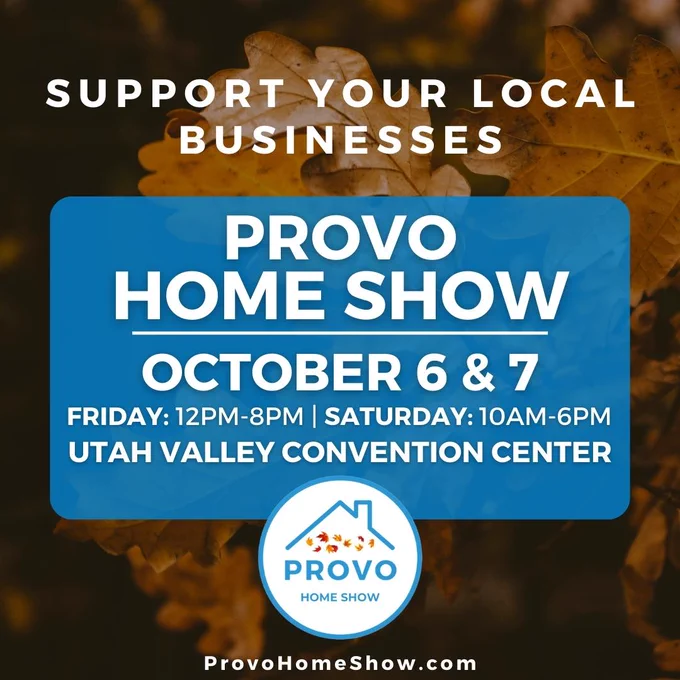 Support your local businesses

Provo Home Show
October 6&7
Friday: 12pm-8pm, Saturday: 10am-6pm

Utah Valley Convention Center

ProvoHomeShow.com
