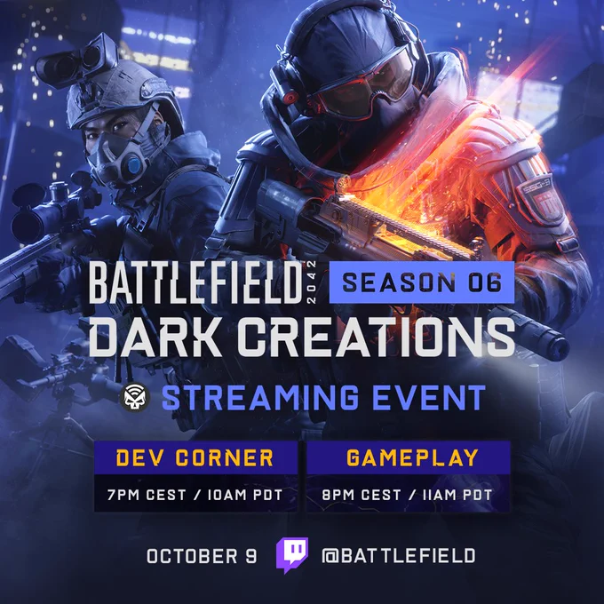 Battlefield 2042 | Season 6: Dark Creations Streaming Event.

Dev Corner: 7 PM CEST / 10 AM PDT.
Gameplay: 8 PM CEST / 11 AM PDT.

October 9 on Twitch.tv/Battlefield.
