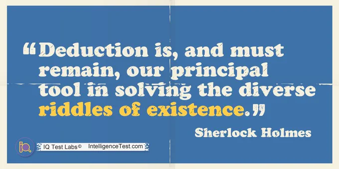 "Deduction is, and must remain, our principal tool in solving the diverse riddles of existence." - Sherlock Holmes