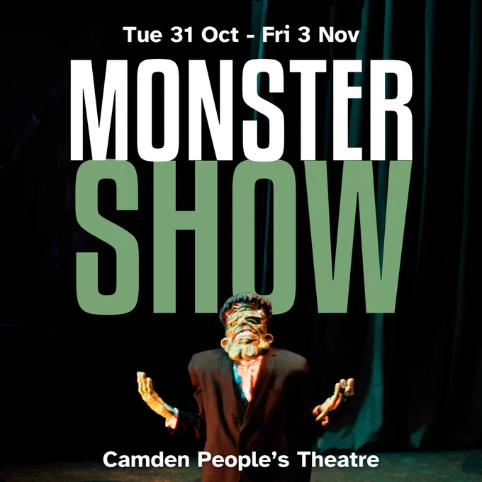 Text reads: "Monster Show, Tue 31 Oct - Fri 3 Nov, Camden People's Theatre". A performer stands on a dark stage wearing a bulky Frankenstein's monster costume and mask.