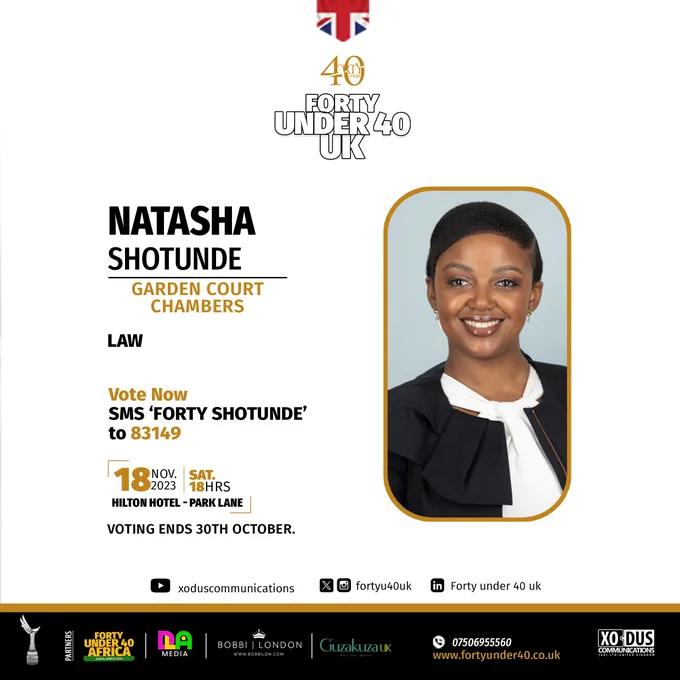 Forty Under 40 UK. Natasha Shotunde | Garden Court Chambers. LAW. Vote Now: SMS 'FORTY SHOTUNDE' to 83149. 18 Nov 2023. SAT 18 HRS. HILTON HOTEL - PARK LANE. VOTING ENDS 30TH OCTOBER.