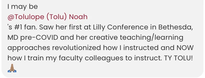 Chat comment that reads, "I may be Tolulope (Tolu) Noah's #1 fan. Saw her first at Lilly Conference in Bethesda, MD pre-COVID and her creative teaching/learning approaches revolutionized how I instructed and NOW how I train my faculty colleagues to instruct. TY TOLU!"