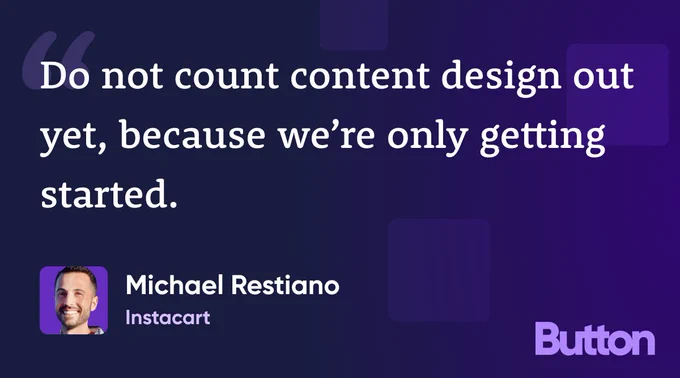 "Do not count content design out yet, because we're only getting started." —Michael Restiano, Instacart