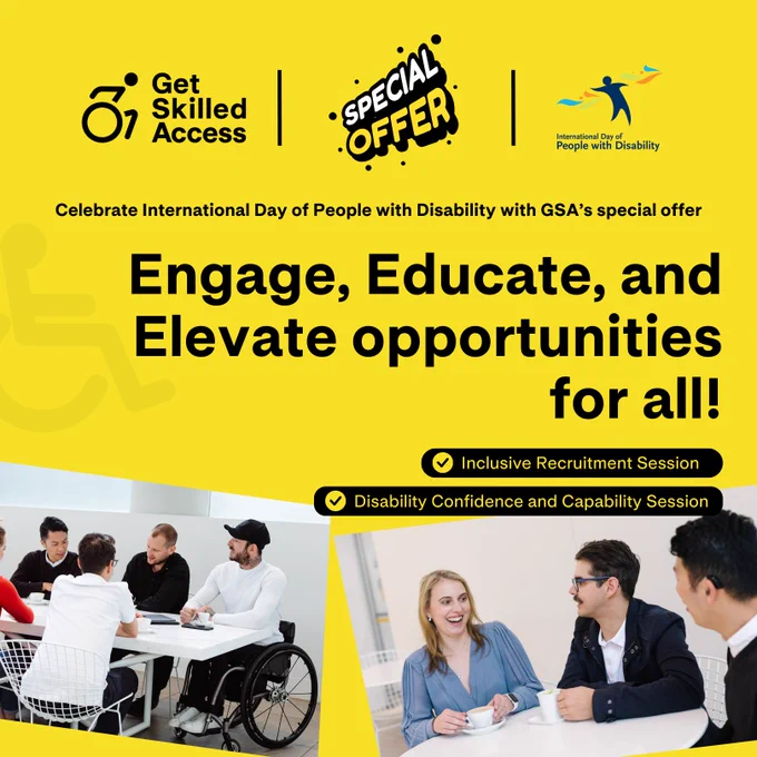 A yellow background features three key images. At the top, there's the 'Get Skilled Access' logo, 'Special Offer' image, and the 'International Day of People with Disability' logo. Below these images, there's a prominent text that says, 'Celebrate International Day of People with Disability with GSA’s special offer.' In larger black text, it reads, 'Engage, Educate, and Elevate opportunities for all!' Below this, two separate boxes mention the two sessions: 'Inclusive Recruitment Session' and 'Disability Confidence and Capability Session.' At the bottom right, there's an image showing three people sitting at a table, enjoying coffee and smiling. The person closest to the camera is looking away and wearing a hearing aid. On the left, there's an image from a conference meeting where people are interacting. At the end of the table, there's a person using a wheelchair.