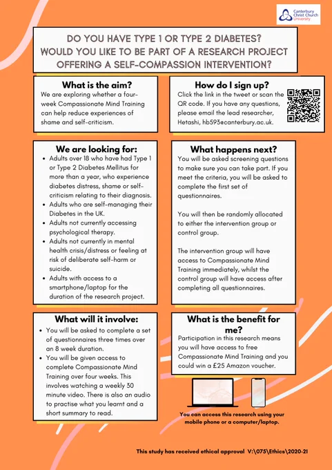 Research poster recruiting adults with type 1 and type 2 diabetes who would like to learn ways of reducing shame and self-criticism. The research is exploring whether Compassionate Mind Training can help reduce experiences of shame and self-criticism. 
It is an intervention where you could be allocated to one of two groups, intervention or control, to access Compassionate Mind Training. 
To take part, you must be above 18 years old, have had your type 1 or type 2 diabetes diagnosis for at least a year, not be currently accessing psychological therapy, not be experiencing mental health distress, self-harm or suicidal ideation and you must have access to the internet.

The benefit of taking part is that you will have access to a compassionate mind training package and you can enter a prize draw to win one of four £25 vouchers.