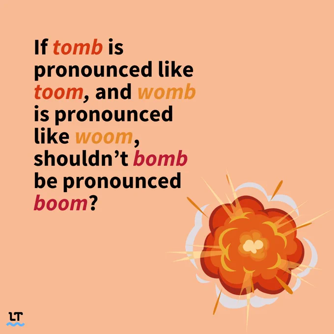 If tomb is pronounced like toom, and womb is pronounced like woom, shouldn't bomb be pronounced boom?