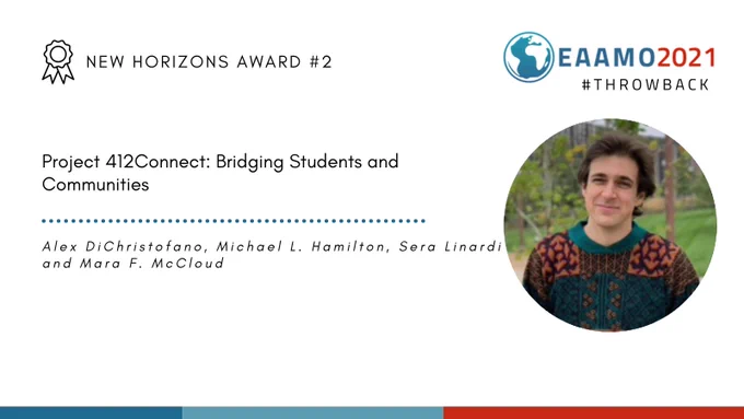 Image of a white presentation slide with the following elements: on the top left, a medal icon and the words NEW HORIZONS AWARD #2; on the top right, the EAAMO logo, which is a white and blue representation of the Earth, and the words EAAMO 2021 #THROWBACK; at the center, the name of the paper: “Project 412Connect: Bridging Students and Communities", followed by the names of the authors, Alex DiChristofano, Michael L. Hamilton, Sera Linardi and Mara F. McCloud, and a round-cropped picture of the first author on the right. The picture portrays an outdoor photo of a white-skinned, dark-haired male wearing a woolen sweater.  