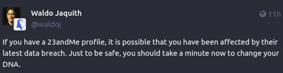 If you have a 23andMe profile, it is possible that you have been affected by their latest data breach. Just to be safe, you should take a minute now to change your DNA.