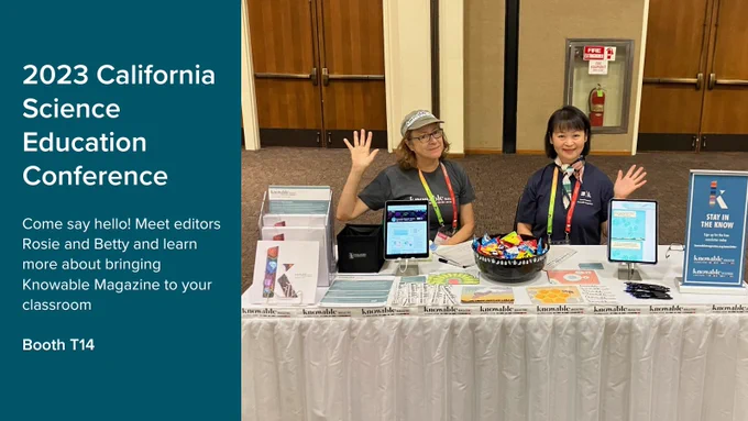 2023 California acienve education converse. Come say hello! Meet editors Rosie and Betty and learn more about bro gong knowable magazine to your classroom. Booth T14