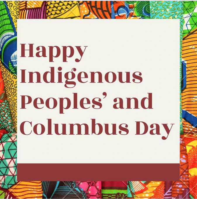 a colorful background with many different colors of green, red, orange, blue and white. within the colorfu background in a tan square with the following text in maroon. "Happy Indigenous Peoples' and Columbus Day."