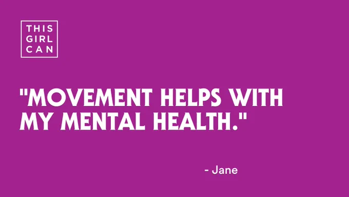 A purple background with white text overlay inthe centre-left-aligned that says:"Movement helps with my mental health." - Jane. The This Girl Can logo is in the top left-hand corner of the image. 