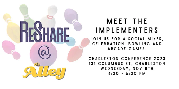 ReShare at The Alley. Meet the Implementers. Join us for a social mixer, celebration, bowling, and arcade games. Charleston Conference 2023. 131 Columbus St, Charleston. Wednesday, November 8th. 4:30 to 6:30pm.
