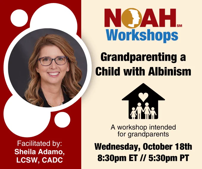 Half burgundy and half pale yellow background with image of Sheila Adamo in bubble to left and NOAH Workshops top right with silhouette of family in house with heart over their heads to the right. Text reads: NOAH Workshops Grandparenting a Child with Albinism A workshop intended for grandparents Wednesday, October 18th 8:30pm ET // 5:30pm PT Facilitated by Sheila Adamo, LCSW, CADC