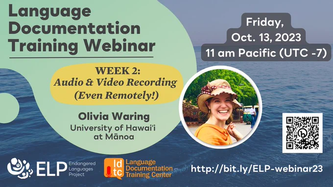 Colorful graphic with text "Language Documentation Training Webinar Friday October 13 2023, 11 am Pacific (UTC -7). Week 2: Audio & Video Recording (Even Remotely!), Olivia Waring, University of Hawaii at Manoa." There is a photo of Olivia Waring in a yellow shirt and straw hat, with a big smile.