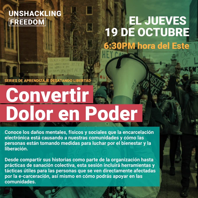 GRAPHIC: 10/19/23 6:30 EST Conoce los daños mentales, físicos y sociales que la encarcelación electrónica está causando a nuestras comunidades y cómo las personas están tomando medidas para luchar por el bienestar y la liberación. Desde compartir sus historias como parte de la organización hasta prácticas de sanación colectiva, esta sesión incluirá herramientas y tácticas útiles para las personas que se ven directamente afectadas por la e-carcelación, así mismo en cómo podrás apoyar en las comunidades.
