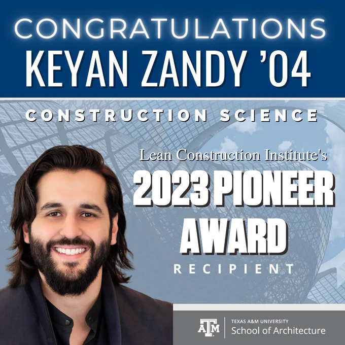 Graphic saying “congratulations Keyan Zandy ’04” and “Construction Science” above a picture of Zandy with “Lean Construction Institute’s 2023 Pioneer Award recipient” next to him on the right and the Texas A&M School of Architecture tag at the bottom.