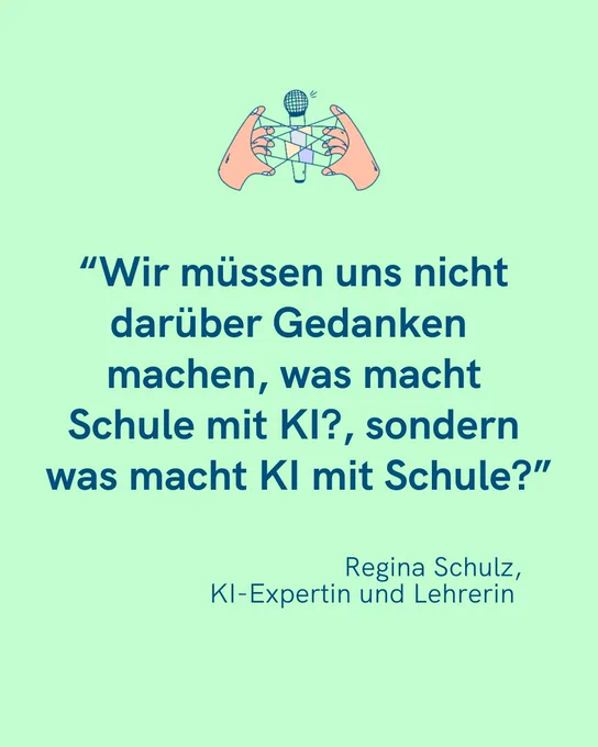 “Wir müssen uns nicht darüber Gedanken machen, was macht Schule mit KI?, sondern was macht KI mit Schule?” Regina Schulz,
KI-Expertin und Lehrerin
