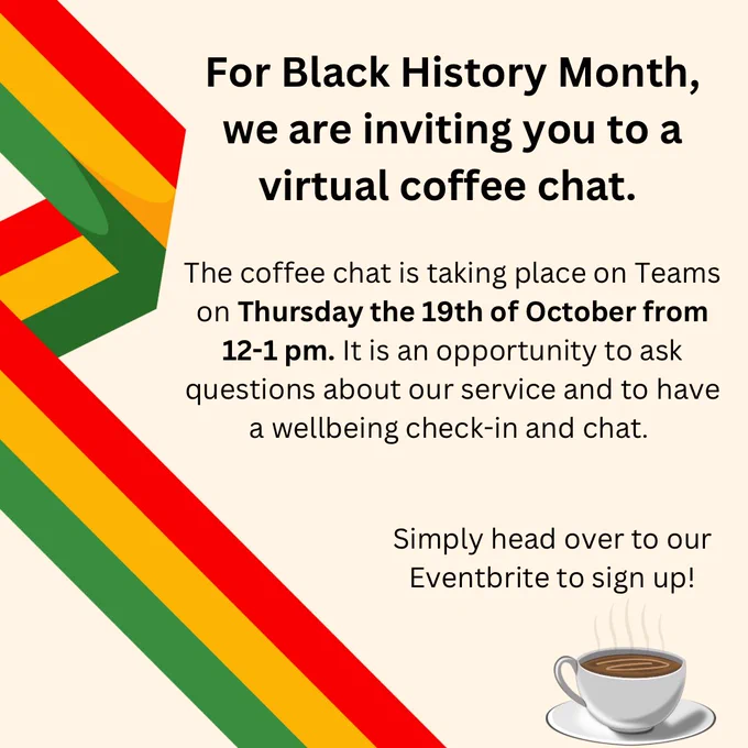 The coffee chat is taking place on Teams on Thursday the 19th of October from 12-1 pm. It is an opportunity to ask questions about our service and to have a wellbeing check-in and chat