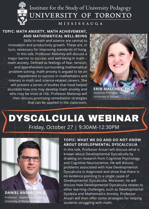 Institute for the Study of University Pedagogy. Dyscalculia webinar. Friday, October 27, 9:30AM-12:30PM. Erin Maloney, Ph.D., Associate Professor, Psychology, University of Ottawa. Talk Topic: Math Anxiety, Math Achievement, and Mathematical Well-Being. Daniel Ansari, Ph.D., Professor, Applied Psychology, University of Western Ontario. Talk Topic: What we do and do not know about Developmental Dyscalculia.