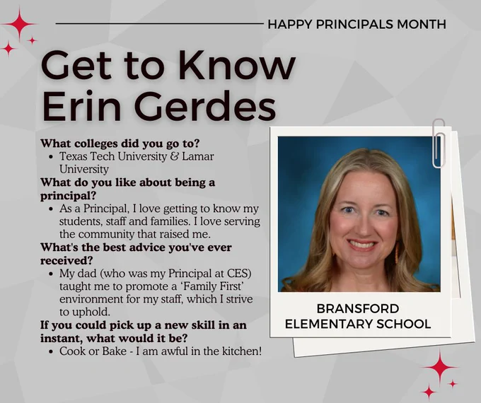 What colleges did you go to? 
Texas Tech University & Lamar University
What do you like about being a principal? 
As a Principal, I love getting to know my students, staff and families. I love serving the community that raised me.
What's the best advice you've ever received? 
My dad (who was my Principal at CES) taught me to promote a ‘Family First’ environment for my staff, which I strive to uphold. 
If you could pick up a new skill in an instant, what would it be?
Cook or Bake - I am awful in the kitchen!