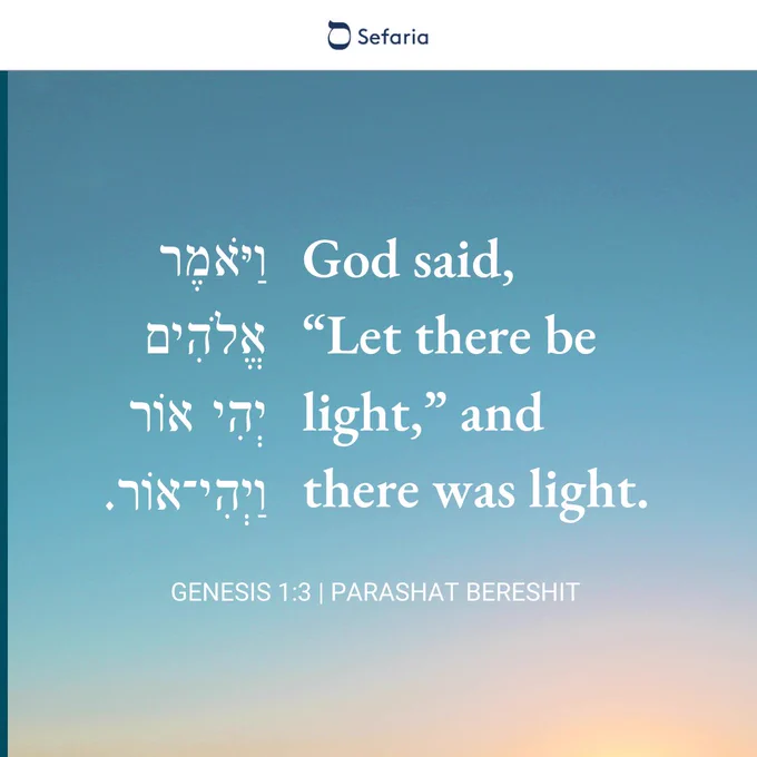 Quote from Genesis 1:3, Parashat Bereshit: "God said, 'Let there be light,' and there was light."