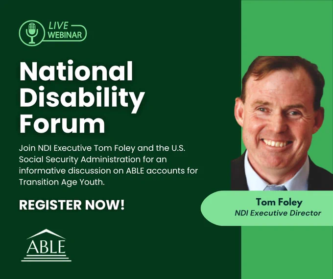 Dark green graphic with white text reading: Live Webinar! National Disability Forum. Join Join NDI Executive Tom Foley and the U.S. Social Security Administration for an informative discussion on ABLE accounts for Transition Age Youth. The ABLE NRC logo is in the bottom of the graphic, and to the right is a photo of Tom Foley. 