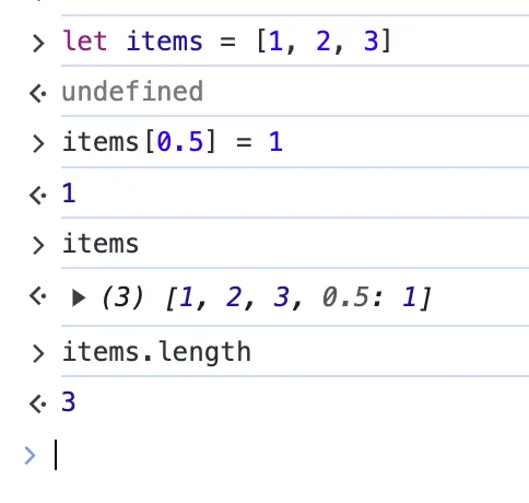 JS snippets from Chrome console:

let items = [1, 2, 3]
> undefined

items[0.5] = 1
> 1

items
> (3) [1, 2, 3, 0.5: 1]

items.length
> 3