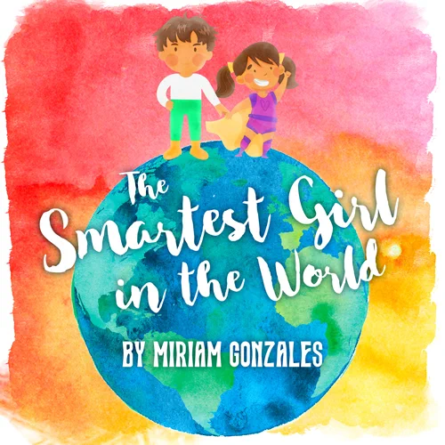 A water-color poster for THE SMARTEST GIRL IN THE WORLD by Miriam Gonzalez, featuring two kids holding hands and standing on top of a globe