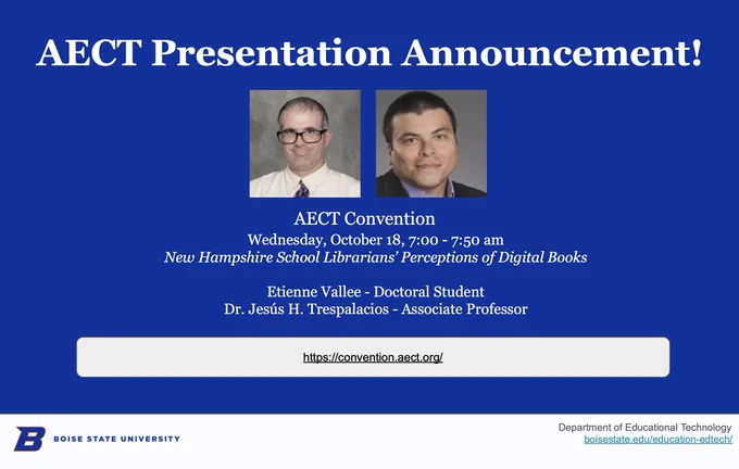 Join us for our @AECT presentation New Hampshire School Librarians’ Perceptions of Digital Books October 18, 7:00-7:50AM EST Doctoral Student Etienne Vallee @awesomlibrarian Dr. Jesus Trespalacios @JHTrespalacios @edtechbsu #Edtech @OnlineBoise