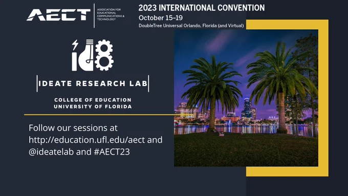 AECT international convention in Orlando, FL. Picture of palm trees. IDEATE Research Lab logo in the College of education at the University of Florida. Text reads to follow sessions at http://education.ufl.edu/aect and @ideatelab and #AECT23
