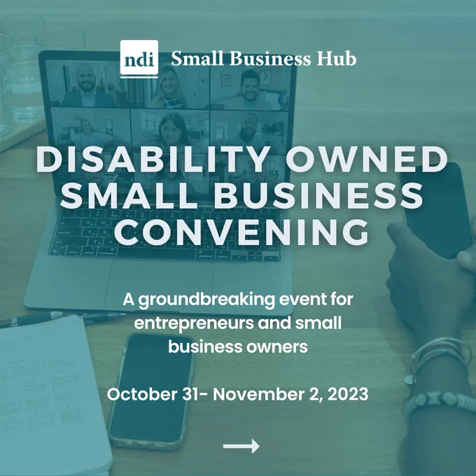 Two slides with teal and white backgrounds and texts. Slide one: Disability Owned Small Business Convening, A groundbreaking event for entrepreneurs and small businesses owners. October 31-November 2, 2023. The logo for NDI Small Business Hub is centered at the top of the graphic