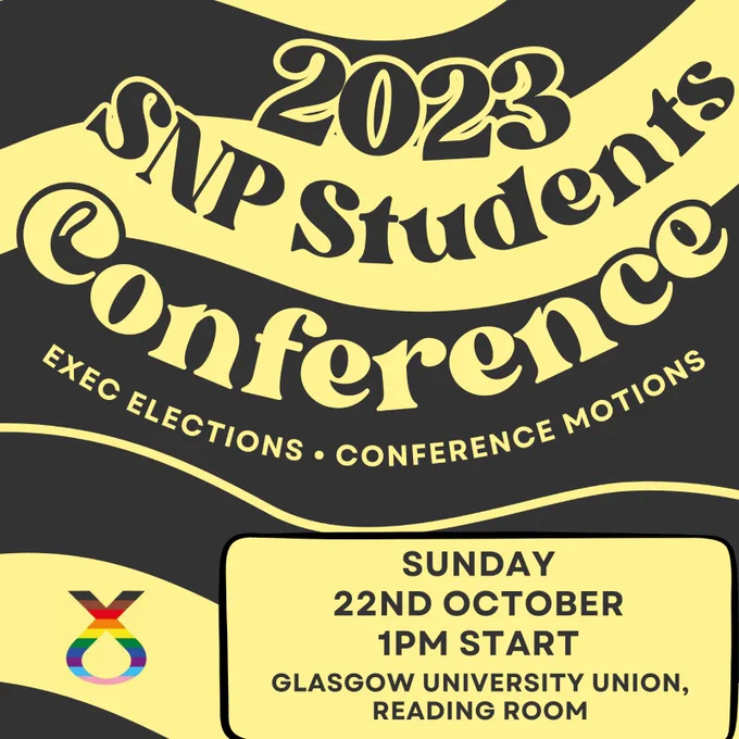 Yellow-Black graphic which reads 

2023
SNP Students Conference
Exec Elections - Conference Motions

Sunday 22nd October
1pm Start
Glasgow University Union (G12 8LX), Reading Room