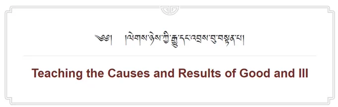 ལེགས་ཉེས་ཀྱི་རྒྱུ་དང་འབྲས་བུ་བསྟན་པ།
Teaching the Causes and Results of Good and III