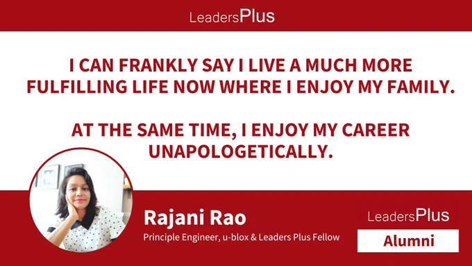 Rajani Rao - Leaders Plus Fellow & Principle Engineer, u-Blox - "I can frankly say I live a much more fulfilling life now where I enjoy my family. At the same time, I enjoy my career, unapologetically."