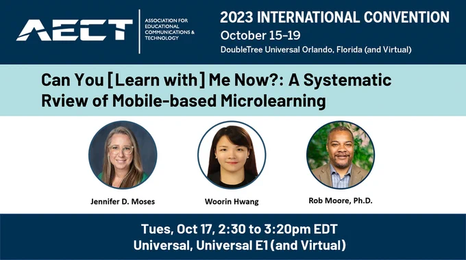 AECT international convention in Orlando, Florida. Can you learning with me now - microlearning systematic review. Headshots for Jennifer Moses, Woorin Hwang and Dr. Rob Moore. Tues - 2:30pm EDT