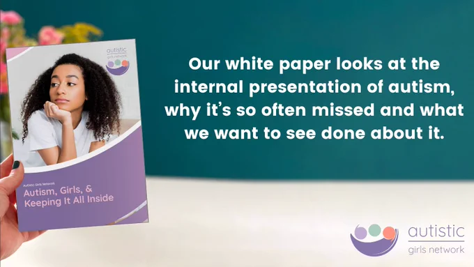Hand holding a copy of paper titled “Autism, Girls & Keeping It All Inside.” Overlaid text reads - Our white paper looks at the internal presentation of autism, why it’s so often missed and what we want to see done about it.