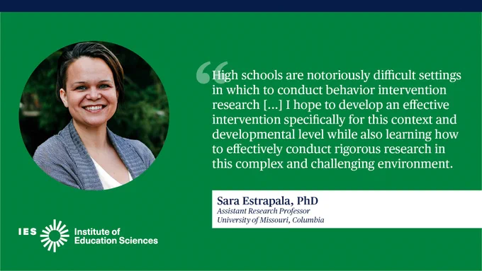 Quote from Dr. Sara Estrapala: "High schools are notoriously difficult settings in which to conduct behavior intervention research [...] I hope to develop an effective intervention specifically for this context and developmental level while also learning how to effectively conduct rigorous research in this complex and challenging environment."