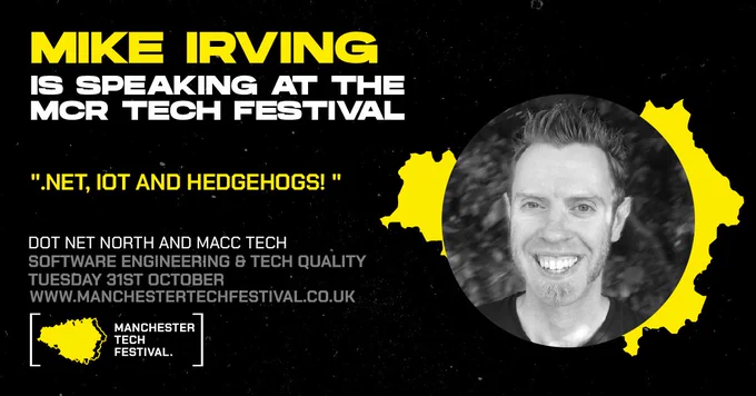 Mike Irving is speaking at the Manchester Tech Festival - '.NET, IoT and Hedgehogs!'. Tuesday 31st October 2023